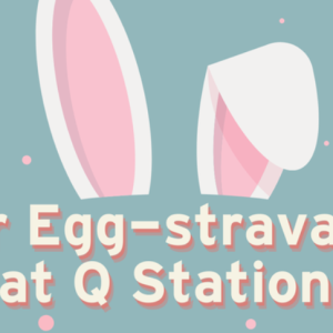 EASTER EGG-STRAVAGANZA AT Q STATION!